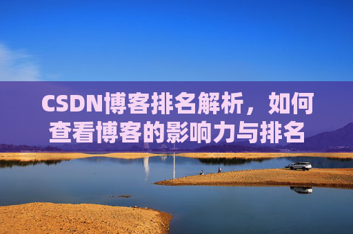 CSDN博客排名解析,如何查看博客的影响力与排名